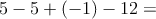 5 - 5 + (  -1 ) - 12 =