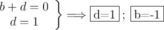 \left.
\begin{array}{cc}
  b+d=0
  \\d=1
\end{array}
\right\}  \Longrightarrow \fbox{d=1} \: ; \: \fbox{b=-1}