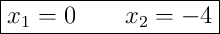 \boxed{x_1 = 0 \qquad x_2 = -4}