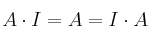 A \cdot I = A = I \cdot A