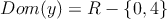 Dom(y)=R - \{0,4\}