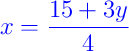 {\color{blue} x = \dfrac{15 + 3y}{4}} {\color{blue} x = \dfrac{15 + 3y}{4}}