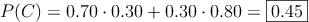 P(C) = 0.70 \cdot 0.30 + 0.30 \cdot 0.80 = \fbox{0.45}