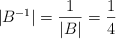 |B^{-1}| = \frac{1}{|B|} = \frac{1}{4}