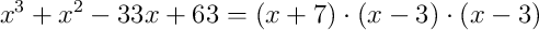 x^{3}+x^{2}-33x+63=\left(x+7\right)\cdot\left(x-3\right)\cdot\left(x-3\right)
