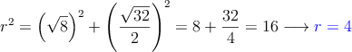 r^2 = \left(\sqrt{8}\right)^2 + \left( \frac{\sqrt{32}}{2}\right)^2 = 8+\frac{32}{4} = 16 \longrightarrow \textcolor{blue}{r=4} r^2 = \left(\sqrt{8}\right)^2 + \left( \frac{\sqrt{32}}{2}\right)^2 = 8+\frac{32}{4} = 16 \longrightarrow \textcolor{blue}{r=4}