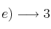  e) \longrightarrow 3