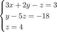 \begin{cases}3x + 2y - z = 3\\y - 5z = -18\\z = 4\end{cases}