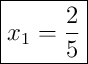 \boxed{x_1 = \frac{2}{5}} \boxed{x_1 = \frac{2}{5}}