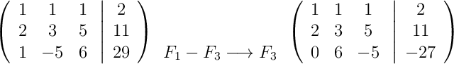 \left(
\begin{array}{ccc}
1 & 1 & 1\\
2 & 3 & 5\\
1 & -5 & 6
\end{array}
\right.
\left |
\begin{array}{c}
2 \\
11 \\
29 
\end{array}
\right )
\begin{array}{c}
 \: \: \\
 \: \:\\
 F_1-F_3 \longrightarrow F_3
\end{array}
\left(
\begin{array}{ccc}
1 & 1 & 1\\
2 & 3 & 5\\
0 & 6 & -5
\end{array}
\right.
\left |
\begin{array}{c}
2 \\
11 \\
-27 
\end{array}
\right )
