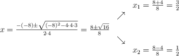 \begin{array}{ccc} & & x_1 = \frac{8+4}{8}=\frac{3}{2}\\ & \nearrow &\\ x=\frac{-(-8)\pm \sqrt{(-8)^2-4 \cdot4\cdot3}}{2 \cdot4}= \frac{8\pm \sqrt{16}}{8}& &\\ & \searrow &\\& &x_2 = \frac{8-4}{8}=\frac{1}{2}\end{array} \begin{array}{ccc} & & x_1 = \frac{8+4}{8}=\frac{3}{2}\\ & \nearrow &\\ x=\frac{-(-8)\pm \sqrt{(-8)^2-4 \cdot4\cdot3}}{2 \cdot4}= \frac{8\pm \sqrt{16}}{8}& &\\ & \searrow &\\& &x_2 = \frac{8-4}{8}=\frac{1}{2}\end{array}