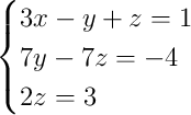 \begin{cases}3x - y + z = 1\\7y - 7z = -4\\2z = 3\end{cases}