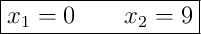 \boxed{x_{1}=0\qquad x_{2}=9}