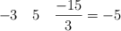 -3  \quad 5 \quad \frac{-15}{3}=-5