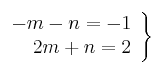  \left.
\begin{array}{r}
-m - n = -1\\
2m  + n =2
\end{array}
\right\} 