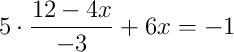 5\cdot\dfrac{12 - 4x}{-3} + 6x = -1