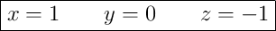 \boxed{x = 1 \qquad y = 0 \qquad z = -1}