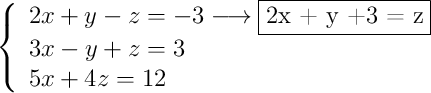  \left\{
\begin{array}{l}
2x + y -z = -3 \longrightarrow \fbox{2x + y +3 = z}\\
3x -y + z = 3 \\
5x + 4z = 12
\end{array}
\right. 