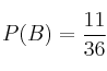P(B)=\frac{11}{36} P(B)=\frac{11}{36}