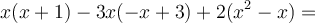 x(x+1) - 3x(-x+3) + 2(x^2-x)=