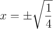 x = \pm\sqrt{\frac14}