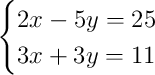 \begin{cases}2x - 5y = 25\\3x + 3y = 11\end{cases}