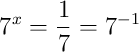 7^{x}=\frac{1}{7}=7^{-1}