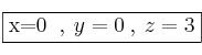 \fbox{x=0 \: , \: y=0 \: , \: z=3} \fbox{x=0 \: , \: y=0 \: , \: z=3}