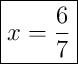 \boxed{x = \frac{6}{7}}