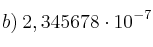 b) \: 2,345678 \cdot 10^{-7}