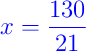 {\color{blue} x = \dfrac{130}{21}}