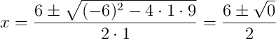 x = \frac{6 \pm \sqrt{(-6)^2 - 4 \cdot 1 \cdot 9}}{2 \cdot 1} = \frac{6 \pm \sqrt{0}}{2}