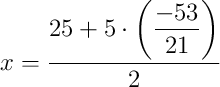 x = \dfrac{25 + 5\cdot\left(\dfrac{-53}{21}\right)}{2}