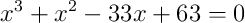 x^{3}+x^{2}-33x+63 = 0