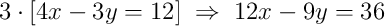 3\cdot\left[4x - 3y = 12\right]\;\Rightarrow\;12x - 9y = 36