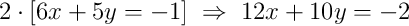 2\cdot\left[6x + 5y = -1\right]\;\Rightarrow\;12x + 10y = -2