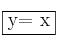 \fbox{y= x} 