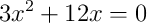 3x^2+12x=0