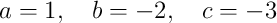 a=1,\quad b=-2,\quad c=-3