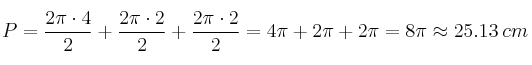 P = \frac{2 \pi \cdot 4}{2} + \frac{2 \pi \cdot 2}{2} + \frac{2 \pi \cdot 2}{2}=4 \pi + 2 \pi + 2 \pi = 8 \pi \approx 25.13 \: cm P = \frac{2 \pi \cdot 4}{2} + \frac{2 \pi \cdot 2}{2} + \frac{2 \pi \cdot 2}{2}=4 \pi + 2 \pi + 2 \pi = 8 \pi \approx 25.13 \: cm