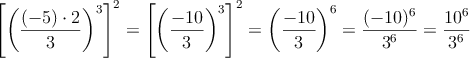 \left[ \left( \frac{(-5)\cdot 2}{ 3}  \right)^3 \right]^2=\left[ \left( \frac{-10}{ 3}  \right)^3 \right]^2=\left( \frac{-10}{ 3}  \right)^6=\frac{(-10)^6}{3^6}=\frac{10^6}{3^6}