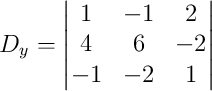 D_y = \begin{vmatrix}1&-1&2\\4&6&-2\\-1&-2&1\end{vmatrix} D_y = \begin{vmatrix}1&-1&2\\4&6&-2\\-1&-2&1\end{vmatrix}