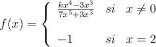 f(x)= \left\{ \begin{array}{lcc}
\frac{kx^4-3x^3}{7x^5+3x^3} & si & x \neq 0 \\
\\-1 & si & x = 2
\end{array}
\right.
f(x)= \left\{ \begin{array}{lcc}
\frac{kx^4-3x^3}{7x^5+3x^3} & si & x \neq 0 \\
\\-1 & si & x = 2
\end{array}
\right.