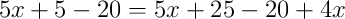 5x+5-20 = 5x+25-20+4x