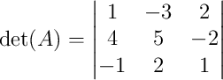 \det(A) = \begin{vmatrix}1&-3&2\\4&5&-2\\-1&2&1\end{vmatrix} \det(A) = \begin{vmatrix}1&-3&2\\4&5&-2\\-1&2&1\end{vmatrix}