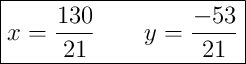 \boxed{x = \dfrac{130}{21} \qquad y = \dfrac{-53}{21}}