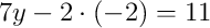 7y - 2 \cdot \left(-2\right) = 11