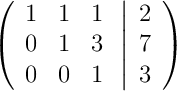 \left(
\begin{array}{ccc}
1 & 1 & 1\\
0 & 1 & 3\\
0 & 0 & 1
\end{array}
\right.
\left |
\begin{array}{c}
2 \\
7 \\
3 
\end{array}
\right )