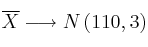 \overline{X} \longrightarrow N\left( 110,3 \right)