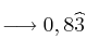 \longrightarrow 0,8\widehat{3}